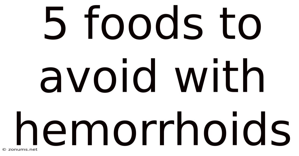 5 Foods To Avoid With Hemorrhoids
