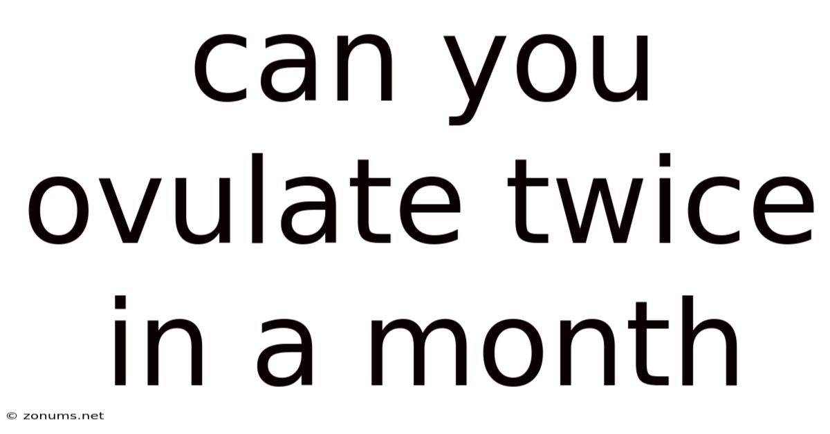Can You Ovulate Twice In A Month