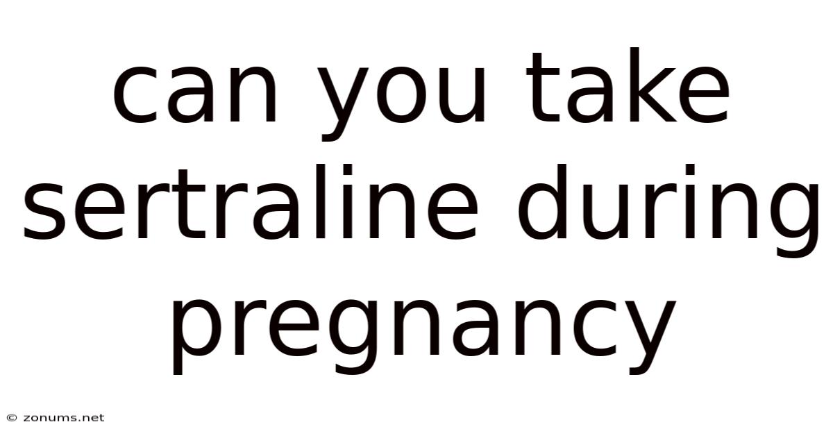 Can You Take Sertraline During Pregnancy