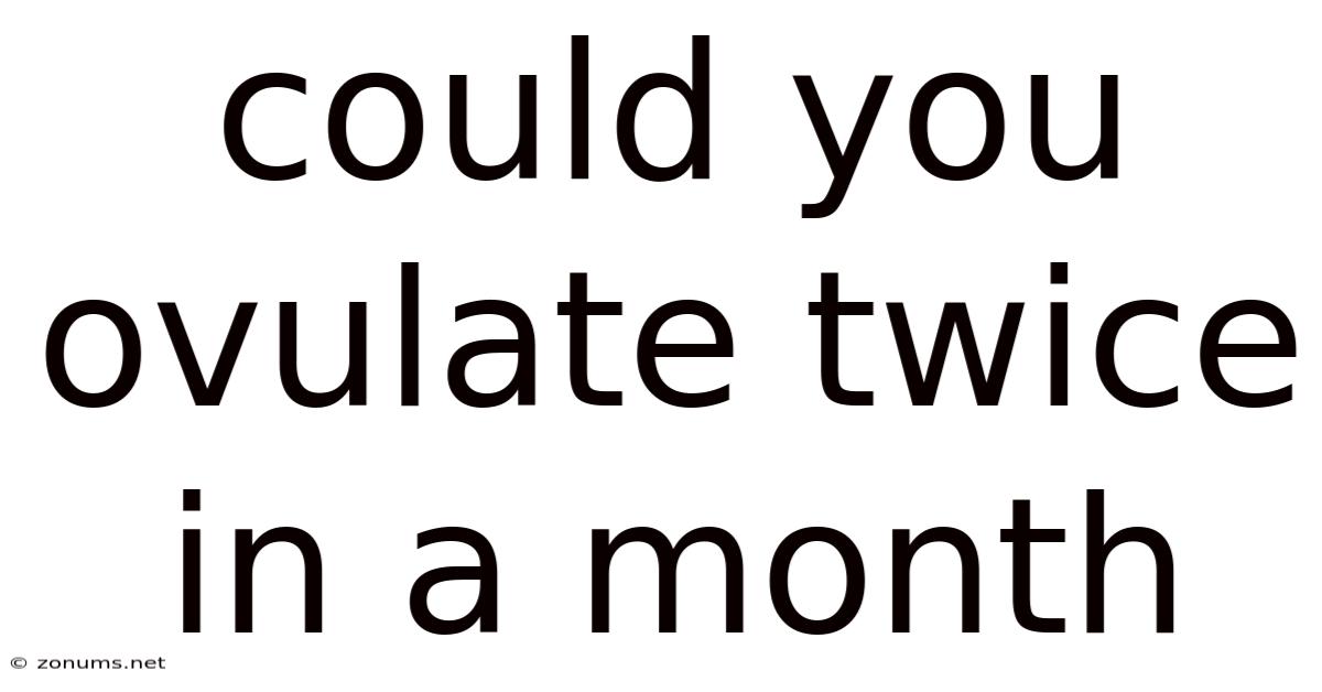Could You Ovulate Twice In A Month