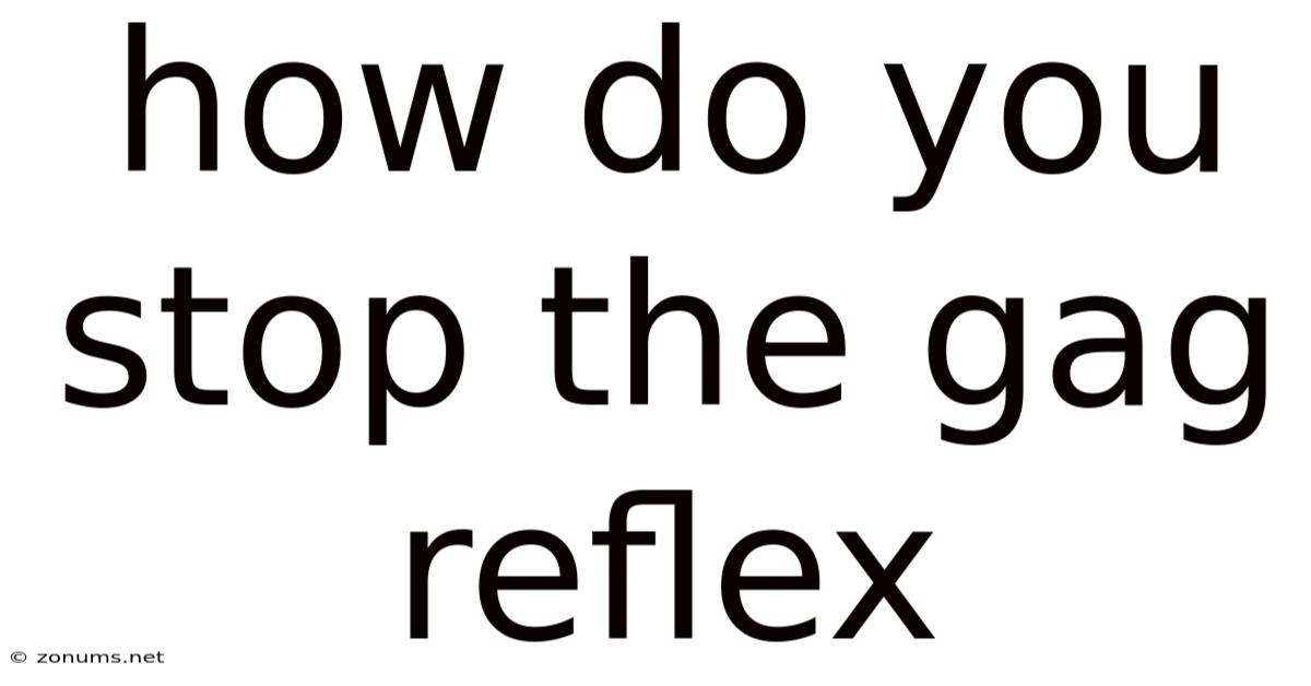 How Do You Stop The Gag Reflex
