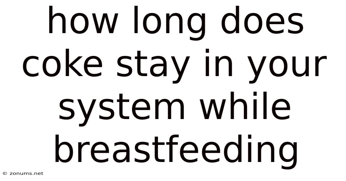 How Long Does Coke Stay In Your System While Breastfeeding