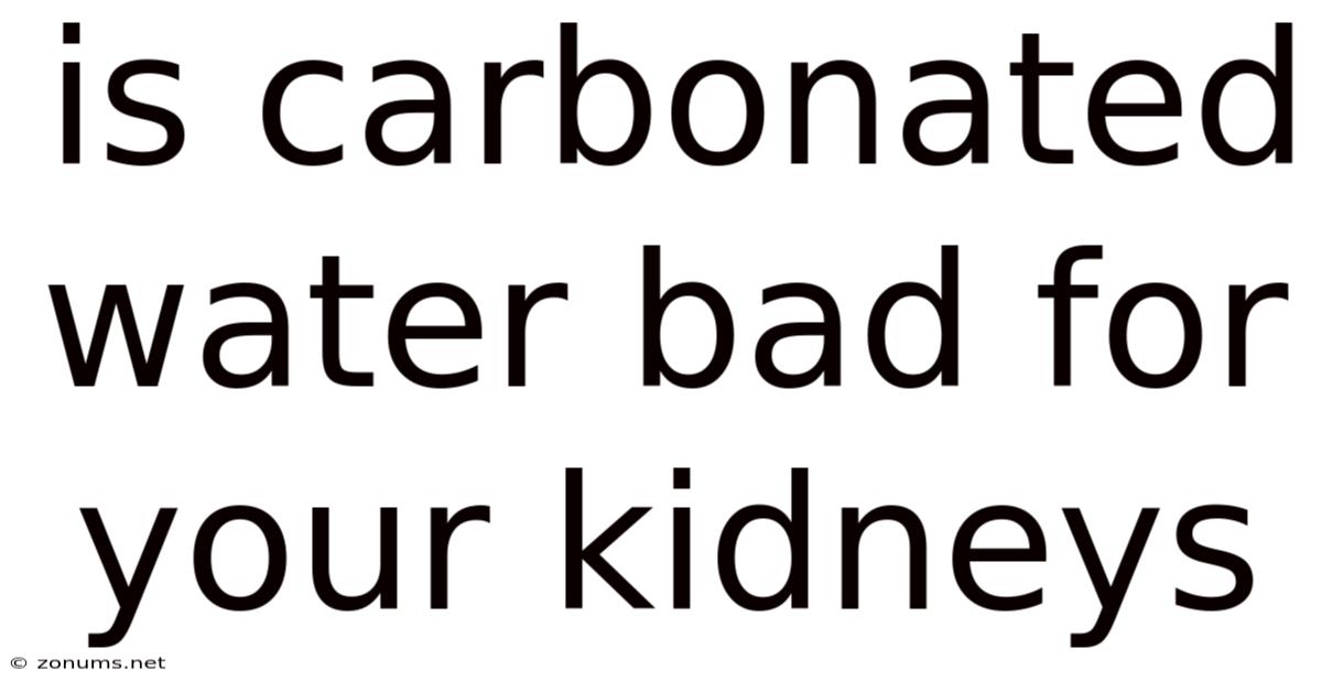 Is Carbonated Water Bad For Your Kidneys