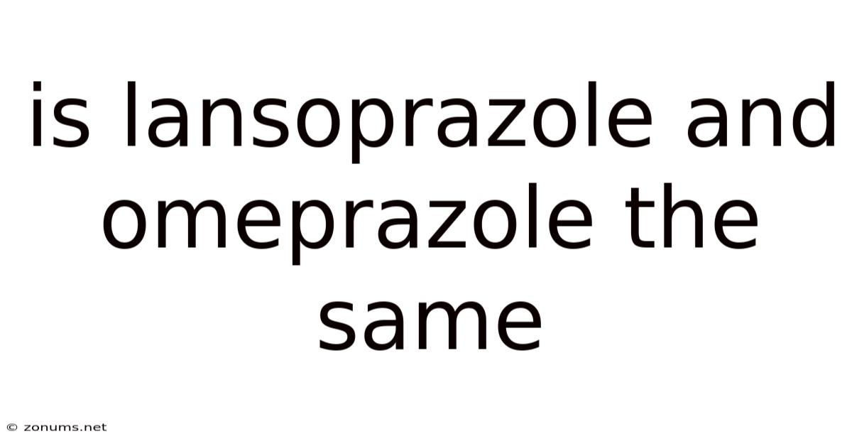 Is Lansoprazole And Omeprazole The Same