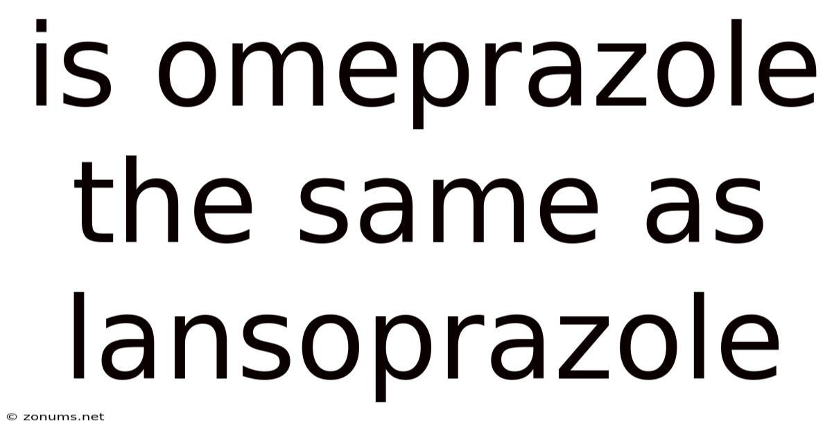Is Omeprazole The Same As Lansoprazole