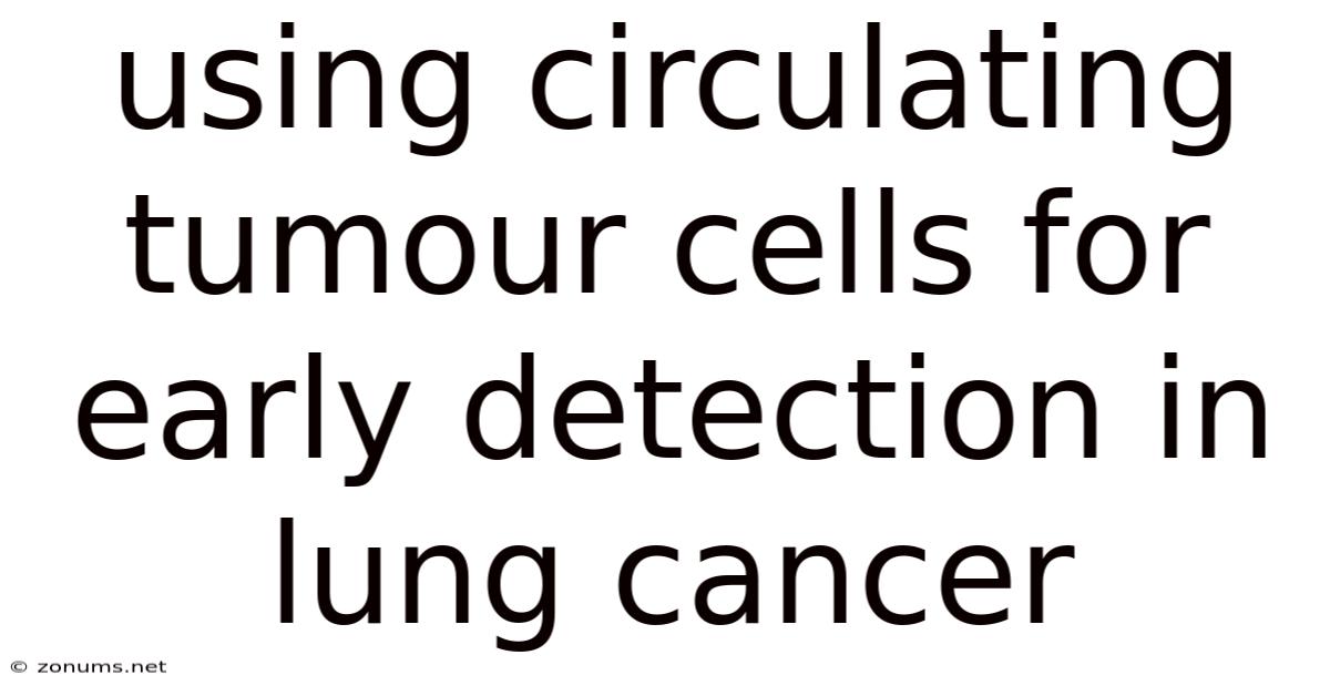 Using Circulating Tumour Cells For Early Detection In Lung Cancer