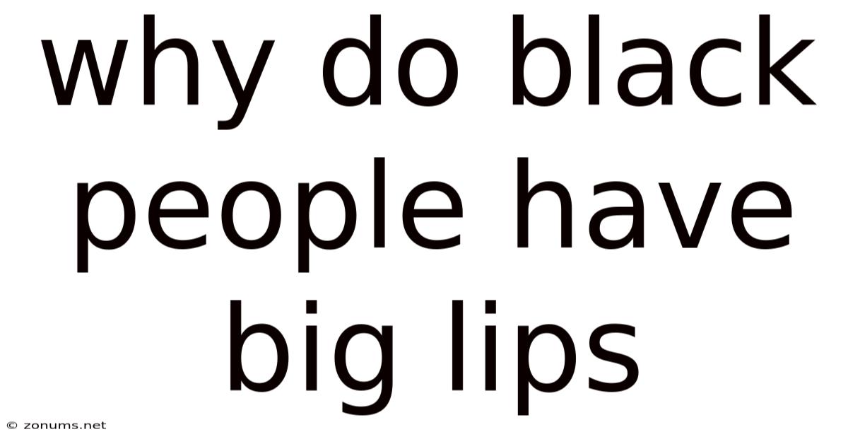 Why Do Black People Have Big Lips