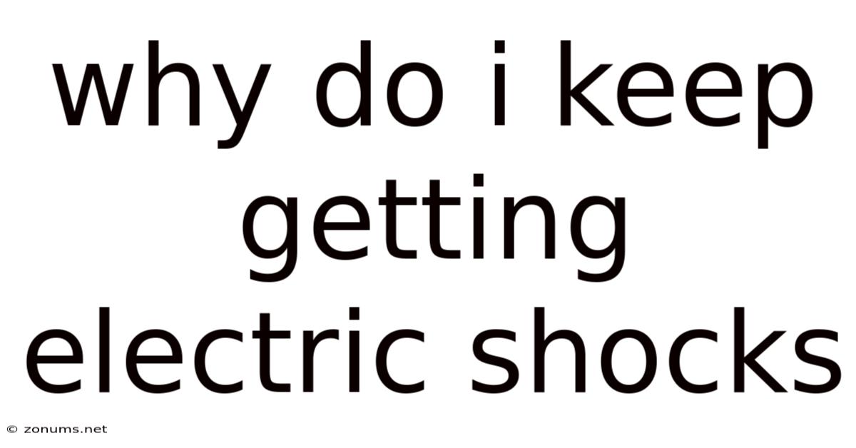 Why Do I Keep Getting Electric Shocks
