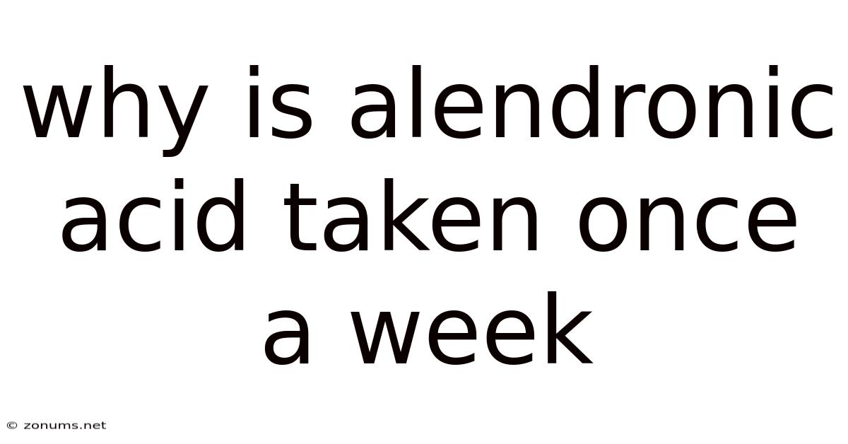 Why Is Alendronic Acid Taken Once A Week
