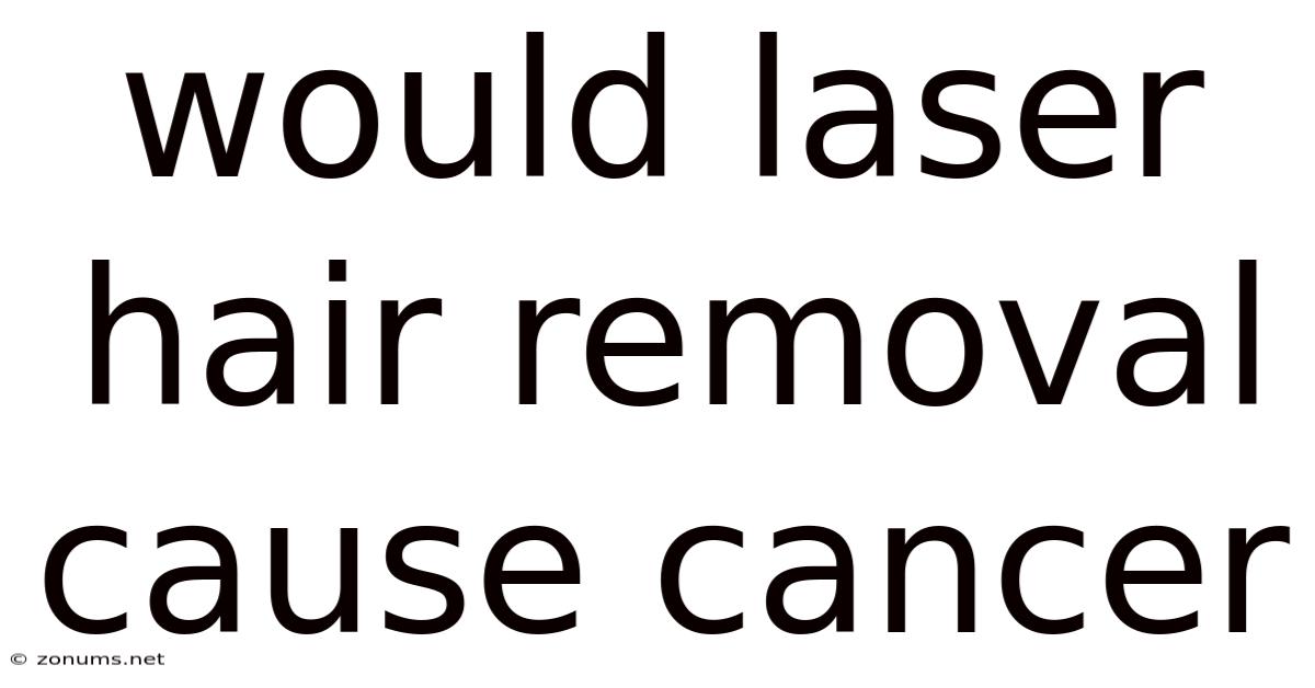 Would Laser Hair Removal Cause Cancer